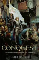 La conquête : Le royaume anglais de France, 1417-1450 - Conquest: The English Kingdom of France, 1417-1450