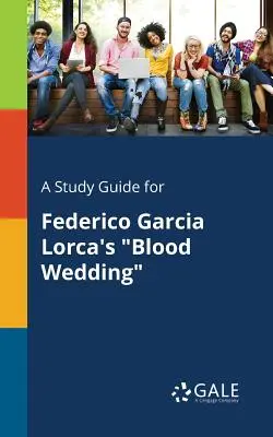 Guide d'étude pour Les noces de sang de Federico Garcia Lorca - A Study Guide for Federico Garcia Lorca's Blood Wedding