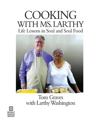 Cuisiner avec Mme Larthy : Leçons de vie sur l'âme et la nourriture de l'âme - Cooking with Ms. Larthy: Life Lessons in Soul and Soul Food