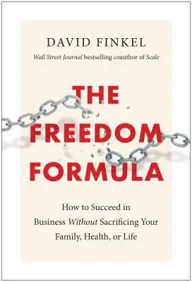 La formule de la liberté : Comment réussir en affaires sans sacrifier sa famille, sa santé ou sa vie - The Freedom Formula: How to Succeed in Business Without Sacrificing Your Family, Health, or Life