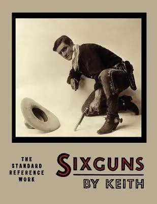 Sixguns by Keith : The Standard Reference Work [Illustrated Edition] (en anglais) - Sixguns by Keith: The Standard Reference Work [Illustrated Edition]