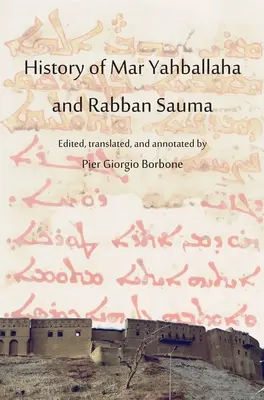 Histoire de Mar Yahballaha et Rabban Sauma : Édité, traduit et annoté par Pier Giorgio Borbone - History of Mar Yahballaha and Rabban Sauma: Edited, translated, and annotated by Pier Giorgio Borbone