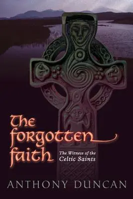 La foi oubliée : Le témoignage des saints celtes - The Forgotten Faith: The Witness of the Celtic Saints