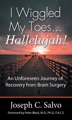 J'ai remué les orteils ... Hallelujah ! Un voyage imprévu à la suite d'une chirurgie cérébrale - I Wiggled My Toes ... Hallelujah!: An Unforeseen Journey of Recovery from Brain Surgery