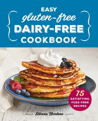 Livre de cuisine facile sans gluten et sans produits laitiers : 75 recettes satisfaisantes et sans chichis - Easy Gluten-Free, Dairy-Free Cookbook: 75 Satisfying, Fuss-Free Recipes