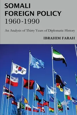 La politique étrangère de la Somalie, 1960 - 1990 : Une analyse de trente ans d'histoire diplomatique - Somali Foreign Policy, 1960 - 1990: An Analysis of Thirty Years of Diplomatic History