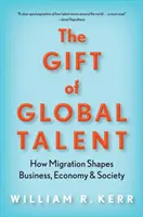 Le don du talent mondial : comment la migration façonne le monde des affaires, l'économie et la société - The Gift of Global Talent: How Migration Shapes Business, Economy & Society