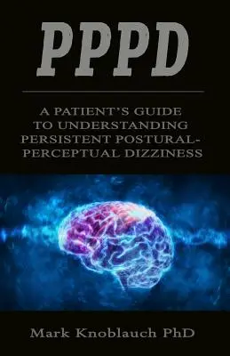 Pppd : Guide du patient pour comprendre les vertiges posturaux et perceptifs persistants - Pppd: A patient's guide to understanding persistent postural-perceptual dizziness