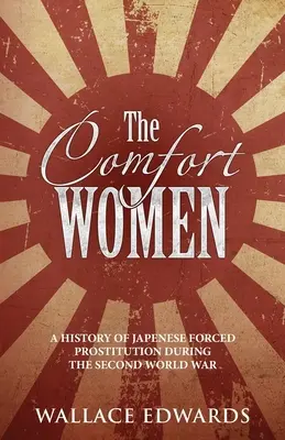 Les femmes de réconfort : Une histoire de la prostitution forcée au Japon pendant la Seconde Guerre mondiale - The Comfort Women: A History of Japenese Forced Prostitution During the Second World War