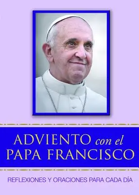 Adviento Con El Papa Francisco : Réflexions et Oraciones Para Cada - Adviento Con El Papa Francisco: Reflexiones Y Oraciones Para Cada Da