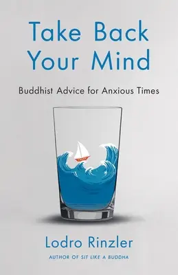 Reprenez votre esprit : conseils bouddhistes pour les temps angoissés : Conseils bouddhistes pour les périodes angoissées - Take Back Your Mind: Buddhist Advice for Anxious Times: Buddhist Advice for Anxious Times