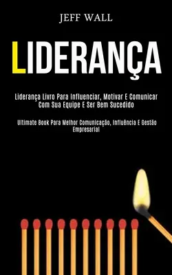 Liderana : Liderana livro para influenciar, motivar e comunicar com sua equipe e ser bem sucedido (Ultimate book para melhor com - Liderana: Liderana livro para influenciar, motivar e comunicar com sua equipe e ser bem sucedido (Ultimate book para melhor com