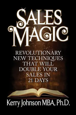 La magie des ventes : De nouvelles techniques révolutionnaires qui doubleront vos ventes en 21 jours - Sales Magic: Revolutionary New Techniques That Will Double Your Sales in 21 Days