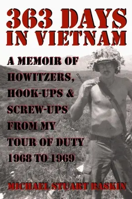 363 jours au Vietnam : Mémoires d'obusiers, d'accrochages et de déconvenues de mon service de 1968 à 1969 - 363 Days in Vietnam: A Memoir of Howitzers, Hook-Ups & Screw-Ups from My Tour of Duty 1968 to 1969