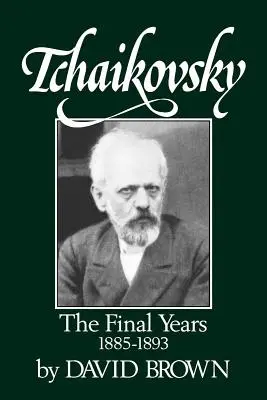 Tchaïkovski : Les dernières années 1855-1893 - Tchaikovsky: The Final Years 1855-1893