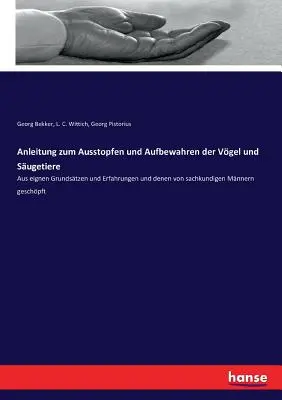 Anleitung zum Ausstopfen und Aufbewahren der Vgel und Sugetiere : Aus eignen Grundstzen und Erfahrungen und denen von sachkundigen Mnnern geschpft - Anleitung zum Ausstopfen und Aufbewahren der Vgel und Sugetiere: Aus eignen Grundstzen und Erfahrungen und denen von sachkundigen Mnnern geschpft