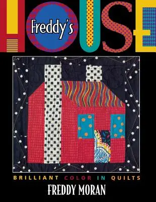La maison de Freddy : Des couleurs éclatantes dans les quilts - Freddy's House: Brilliant Color in Quilts