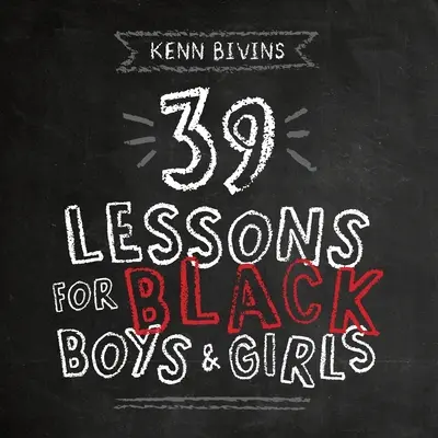 39 leçons pour les garçons et les filles noirs - 39 Lessons for Black Boys & Girls