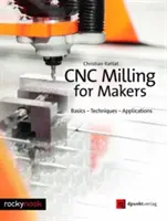 Fraisage Cnc pour les fabricants : Bases - Techniques - Applications - Cnc Milling for Makers: Basics - Techniques - Applications