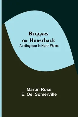 Beggars on Horseback ; A riding tour in North Wales (Les mendiants à cheval ; une randonnée équestre dans le nord du Pays de Galles) - Beggars on Horseback; A riding tour in North Wales