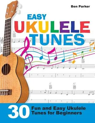 Morceaux de Ukulélé faciles : 30 airs de Ukulélé faciles et amusants pour les débutants - Easy Ukulele Tunes: 30 Fun and Easy Ukulele Tunes for Beginners