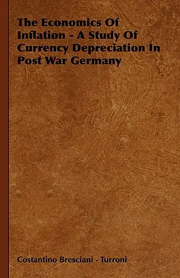 L'économie de l'inflation - Une étude de la dépréciation monétaire dans l'Allemagne d'après-guerre - The Economics Of Inflation - A Study Of Currency Depreciation In Post War Germany