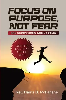 La peur et le but : 365 textes bibliques sur la peur ; un pour chaque jour de l'année : 365 Écritures sur la peur Un pour chaque jour de l'année : 365 - Focus on Purpose, Not Fear: 365 Scriptures about Fear; One for Each Day of the Year: 365 Scriptures about Fear One for Each Day of the Year: 365