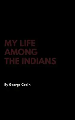 Ma vie parmi les Indiens - My Life Among the Indians