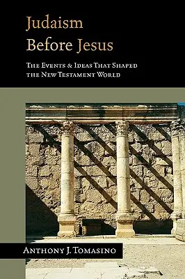 Le judaïsme avant Jésus : Les idées et les événements qui ont façonné le monde du Nouveau Testament - Judaism Before Jesus: The Ideas and Events That Shaped the New Testament World