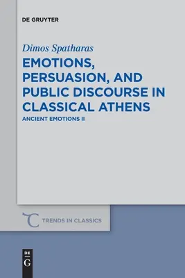 Émotions, persuasion et discours public dans l'Athènes classique : Emotions antiques II - Emotions, Persuasion, and Public Discourse in Classical Athens: Ancient Emotions II