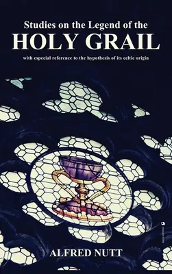 Études sur la légende du Saint Graal : Avec une référence particulière à l'hypothèse de son origine celtique - Studies on the Legend of the Holy Grail: With especial reference to the hypothesis of its Celtic origin