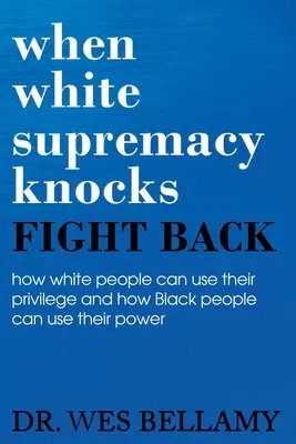 Quand la suprématie blanche frappe, ripostez ! Comment les Blancs peuvent utiliser leurs privilèges et comment les Noirs peuvent utiliser leur pouvoir. - When White Supremacy Knocks, Fight Back! How White People Can Use Their Privilege and How Black People Can Use Their Power.