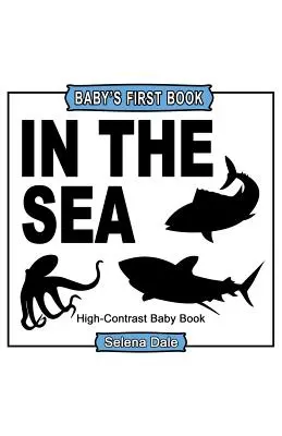 Premier livre de bébé : Dans la mer : livre pour bébé en noir et blanc à fort contraste - Baby's First Book: In The Sea: High-Contrast Black and White Baby Book