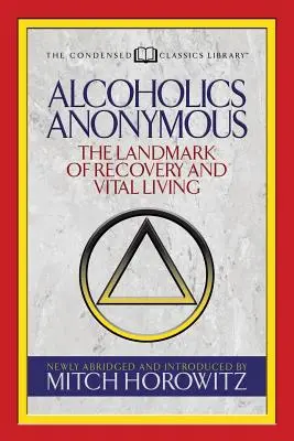 Alcooliques anonymes (Classiques condensés) : Le point de repère du rétablissement et de la vie vitale - Alcoholics Anonymous (Condensed Classics): The Landmark of Recovery and Vital Living