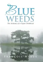 Les herbes bleues : L'alchimie d'une enfance cajun - Blue Weeds: The Alchemy of a Cajun Childhood