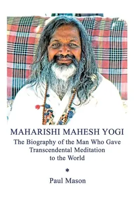 Maharishi Mahesh Yogi : La biographie de l'homme qui a donné au monde la méditation transcendantale - Maharishi Mahesh Yogi: The Biography of the Man Who Gave Transcendental Meditation to the World