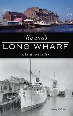 Le Long Wharf de Boston : Un chemin vers la mer - Boston's Long Wharf: A Path to the Sea