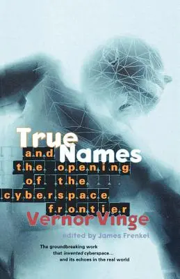 Les vrais noms : Et l'ouverture de la frontière du cyberespace - True Names: And the Opening of the Cyberspace Frontier