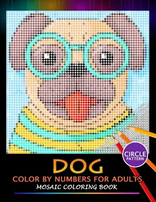 Chien à colorier pour adultes : Livre de coloriage en mosaïque pour adultes - Quête de casse-tête aux motifs anti-stress - Dog Color by Numbers for Adults: Mosaic Coloring Book Stress Relieving Design Puzzle Quest