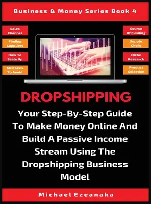 Dropshipping : Le modèle d'affaires Dropshipping : Votre guide étape par étape pour gagner de l'argent en ligne et construire un flux de revenus passifs en utilisant le modèle d'affaires Dropshipping. - Dropshipping: Your Step-By-Step Guide To Make Money Online And Build A Passive Income Stream Using The Dropshipping Business Model