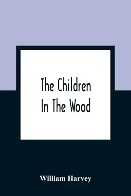 Les enfants dans les bois ; avec des gravures de Thompson, Nesbit, S. Williams, Jackson, Branston et Wright - The Children In The Wood; With Engravings By Thompson, Nesbit, S. Williams, Jackson, And Branston And Wright