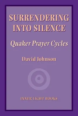 S'abandonner au silence : Cycles de prière quaker - Surrendering into Silence: Quaker Prayer Cycles