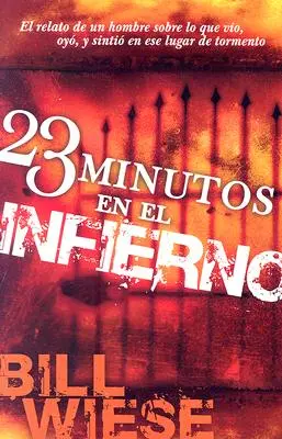 23 Minutos En El Infierno : El Relato de Un Hombre Sobre Lo Que Vio, Oyo, y Sintio En Ese Lugar de Tormento = 23 Minutes in Hell - 23 Minutos En El Infierno: El Relato de Un Hombre Sobre Lo Que Vio, Oyo, y Sintio En Ese Lugar de Tormento = 23 Minutes in Hell