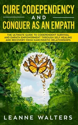 Guérir de la codépendance et vaincre en tant qu'empathe : Le guide ultime de la survie en tant que codépendant et de l'autonomisation des empathes par l'autoguérison et la guérison de la N - Cure Codependency and Conquer as an Empath: The Ultimate Guide to Codependent Survival and Empath Empowerment Through Self Healing and Recovery From N