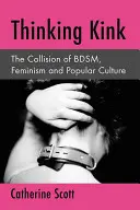 Thinking Kink : La collision du Bdsm, du féminisme et de la culture populaire - Thinking Kink: The Collision of Bdsm, Feminism and Popular Culture