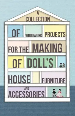 Une collection de projets de menuiserie pour la fabrication de meubles et d'accessoires de maisons de poupées - A Collection of Woodwork Projects for the Making of Doll's House Furniture and Accessories