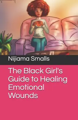 Le guide de la fille noire pour guérir les blessures émotionnelles - The Black Girl's Guide to Healing Emotional Wounds