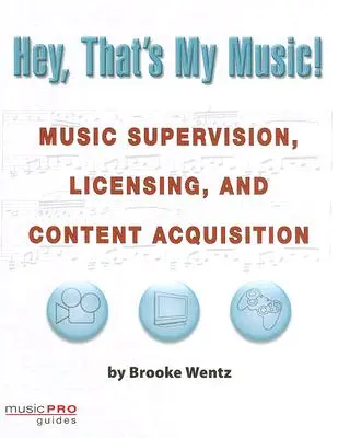 Hé, c'est ma musique ! Supervision musicale, octroi de licences et acquisition de contenu - Hey, That's My Music!: Music Supervision, Licensing and Content Acquisition