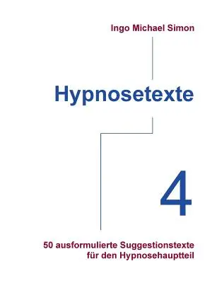 Hypnosetexte. Band 4 : 50 ausformulierte Suggestionstexte fr den Hypnosehauptteil - Hypnosetexte. Band 4: 50 ausformulierte Suggestionstexte fr den Hypnosehauptteil