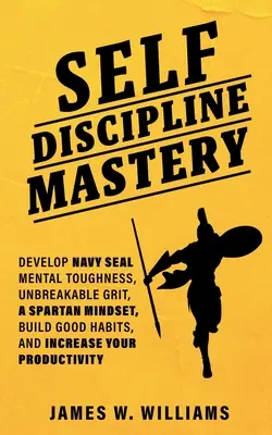 Maîtrise de l'autodiscipline : L'intelligence émotionnelle : Le guide définitif pour comprendre les émotions, améliorer le QE et les relations (L'intelligence émotionnelle). - Self-discipline Mastery: Develop Navy Seal Mental Toughness, Unbreakable Grit, Spartan Mindset, Build Good Habits, and Increase Your Productivi